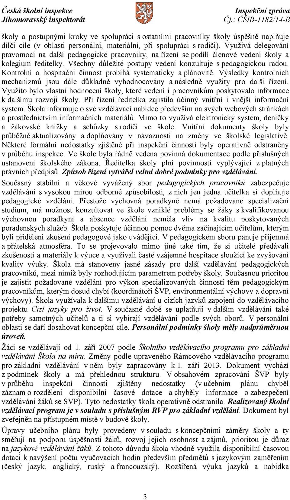 Kontrolní a hospitační činnost probíhá systematicky a plánovitě. Výsledky kontrolních mechanizmů jsou dále důkladně vyhodnocovány a následně využity pro další řízení.