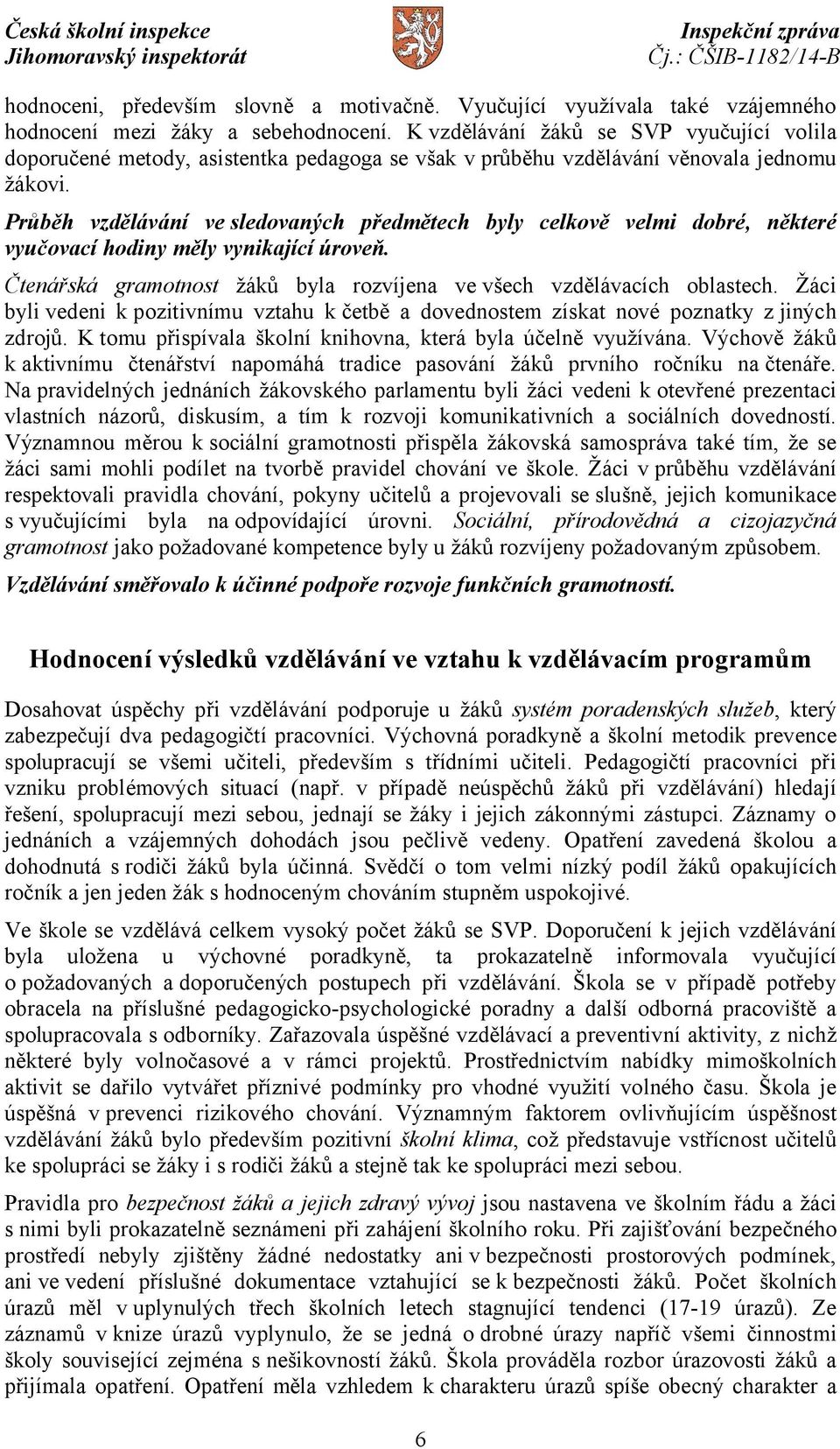 Průběh vzdělávání ve sledovaných předmětech byly celkově velmi dobré, některé vyučovací hodiny měly vynikající úroveň. Čtenářská gramotnost žáků byla rozvíjena ve všech vzdělávacích oblastech.