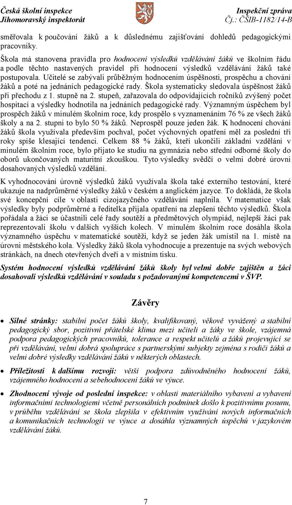 Učitelé se zabývali průběžným hodnocením úspěšnosti, prospěchu a chování žáků a poté na jednáních pedagogické rady. Škola systematicky sledovala úspěšnost žáků při přechodu z 1. stupně na 2.