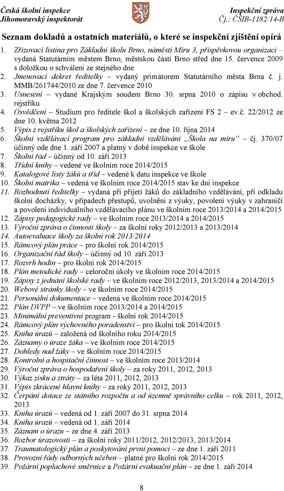 července 2009 s doložkou o schválení ze stejného dne 2. Jmenovací dekret ředitelky vydaný primátorem Statutárního města Brna č. j. MMB/261744/2010 ze dne 7. července 2010 3.