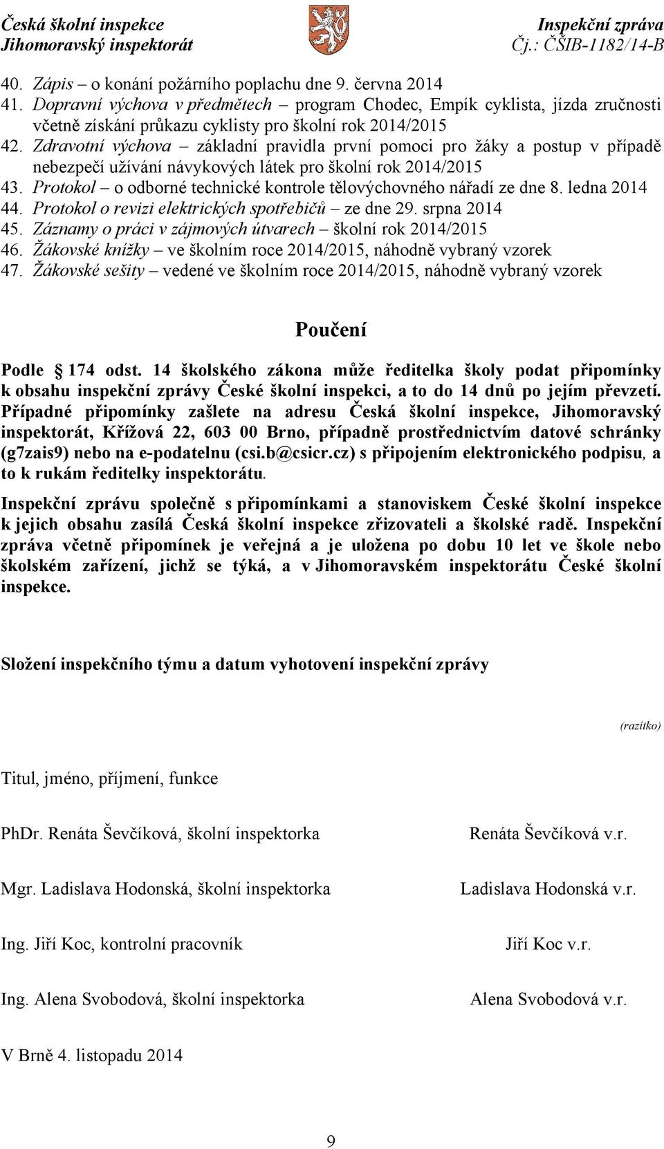 Protokol o odborné technické kontrole tělovýchovného nářadí ze dne 8. ledna 2014 44. Protokol o revizi elektrických spotřebičů ze dne 29. srpna 2014 45.