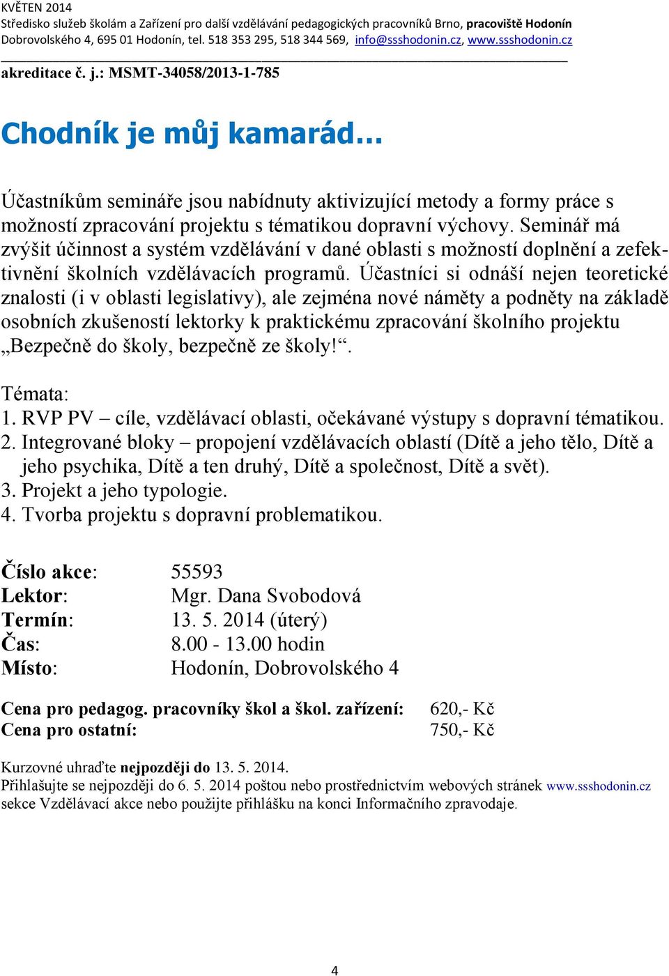 : MSMT-34058/2013-1-785 Chodník je můj kamarád Účastníkům semináře jsou nabídnuty aktivizující metody a formy práce s možností zpracování projektu s tématikou dopravní výchovy.