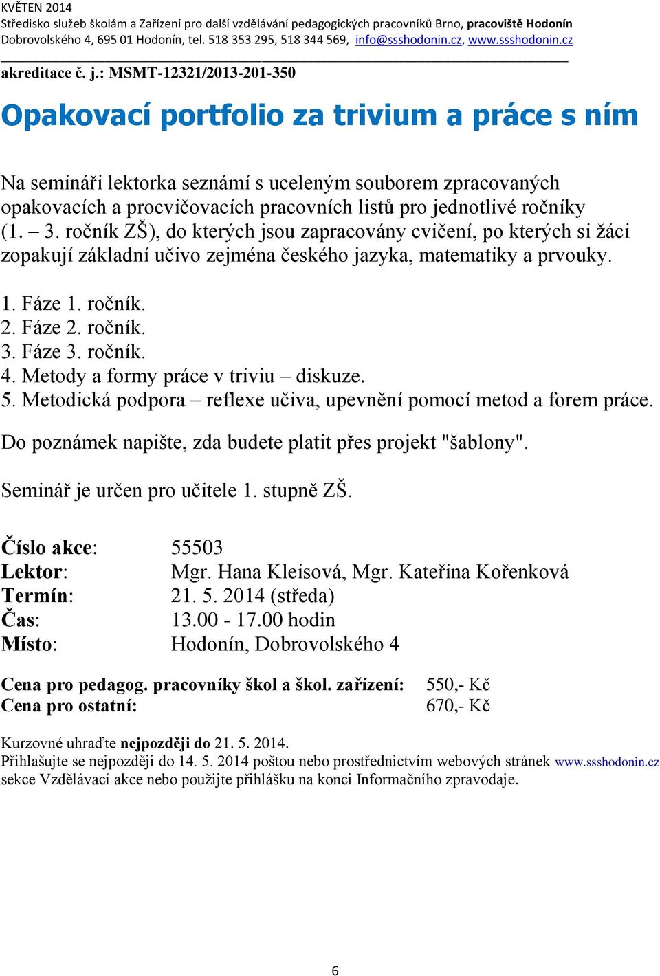 : MSMT-12321/2013-201-350 Opakovací portfolio za trivium a práce s ním Na semináři lektorka seznámí s uceleným souborem zpracovaných opakovacích a procvičovacích pracovních listů pro jednotlivé