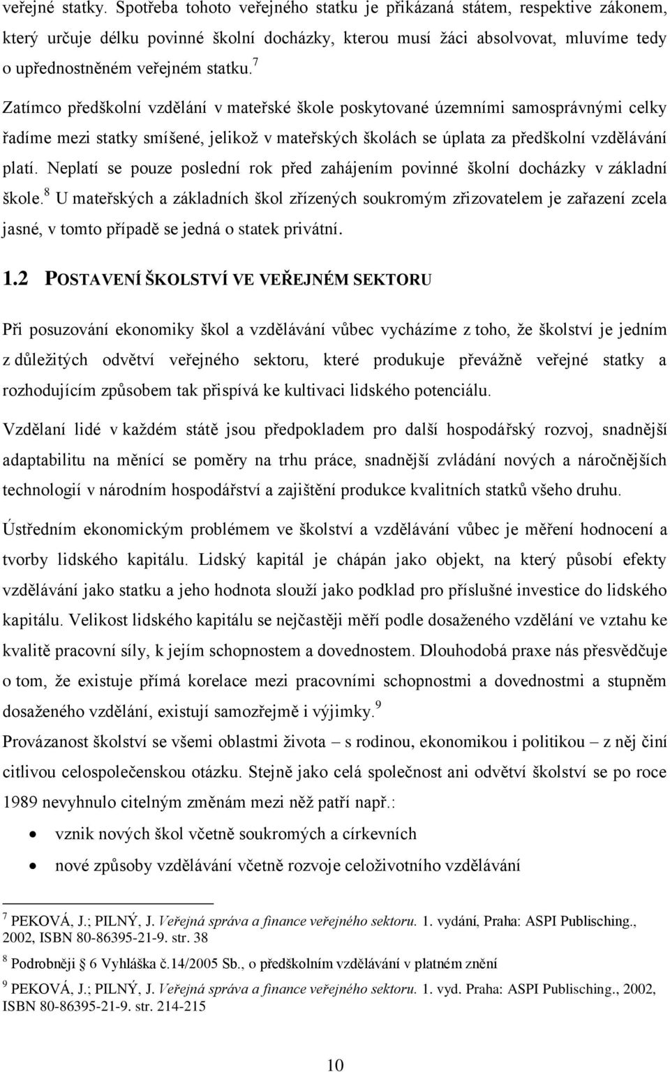 7 Zatímco předškolní vzdělání v mateřské škole poskytované územními samosprávnými celky řadíme mezi statky smíšené, jelikož v mateřských školách se úplata za předškolní vzdělávání platí.