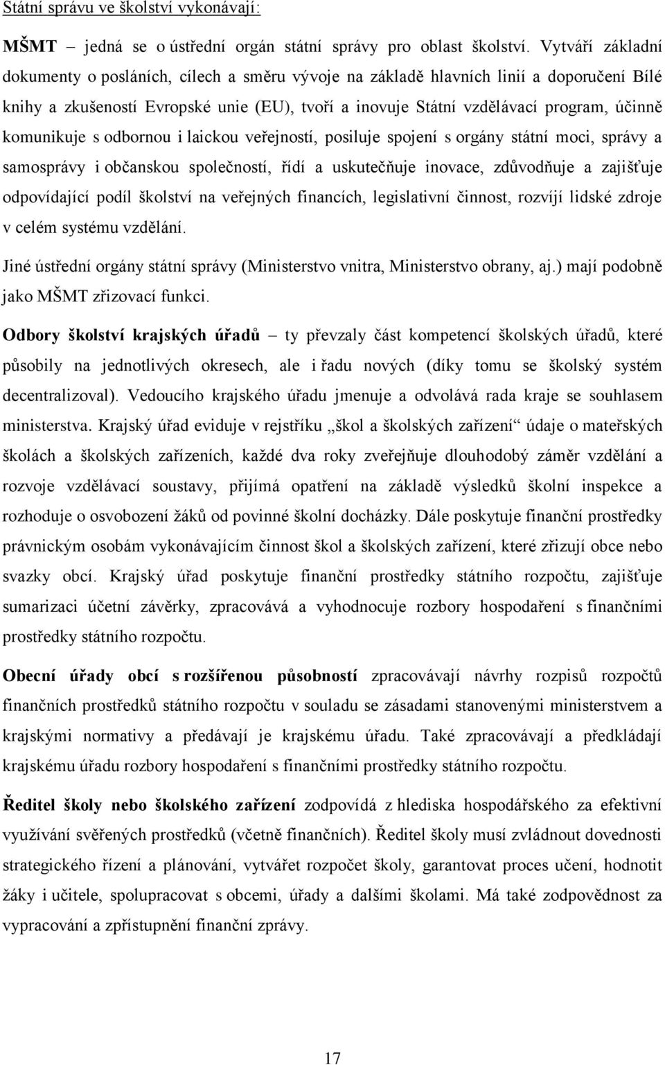 komunikuje s odbornou i laickou veřejností, posiluje spojení s orgány státní moci, správy a samosprávy i občanskou společností, řídí a uskutečňuje inovace, zdůvodňuje a zajišťuje odpovídající podíl