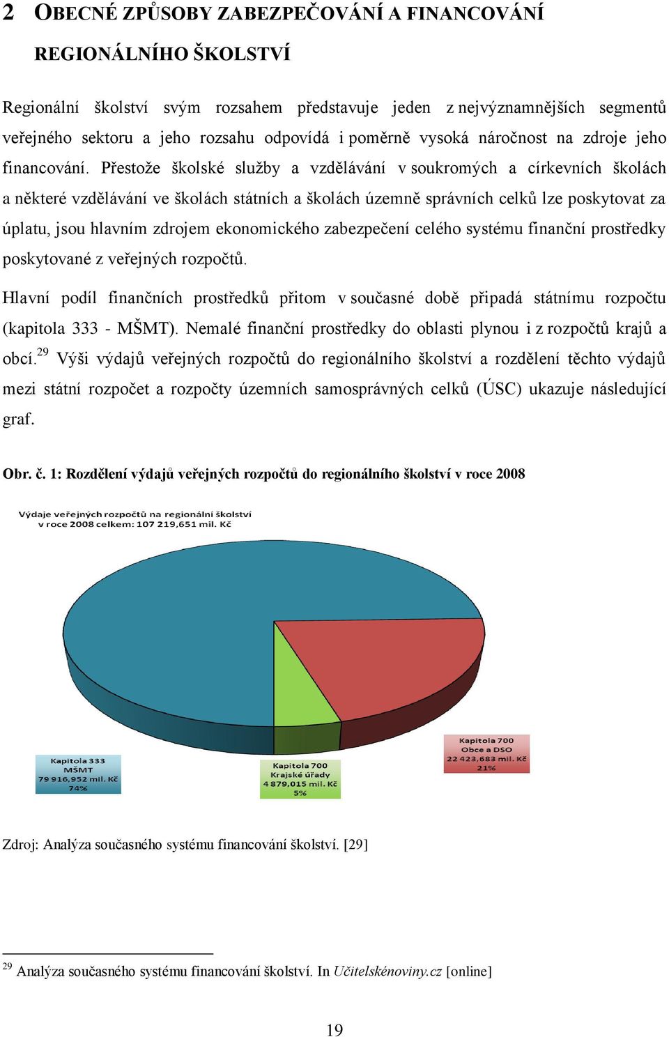 Přestože školské služby a vzdělávání v soukromých a církevních školách a některé vzdělávání ve školách státních a školách územně správních celků lze poskytovat za úplatu, jsou hlavním zdrojem