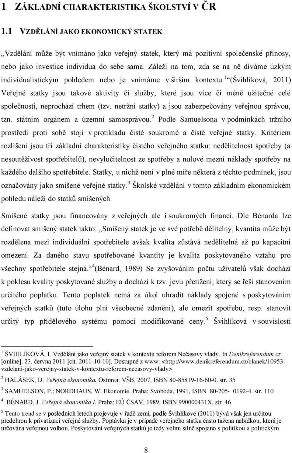 Záleží na tom, zda se na ně díváme úzkým individualistickým pohledem nebo je vnímáme v širším kontextu.