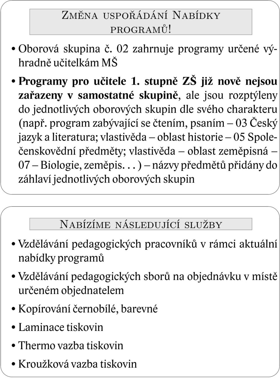 program zabývající se čtením, psaním 03 Český jazyk a literatura; vlastivěda oblast historie 05 Společenskovědní předměty; vlastivěda oblast zeměpisná 07 Biologie, zeměpis.