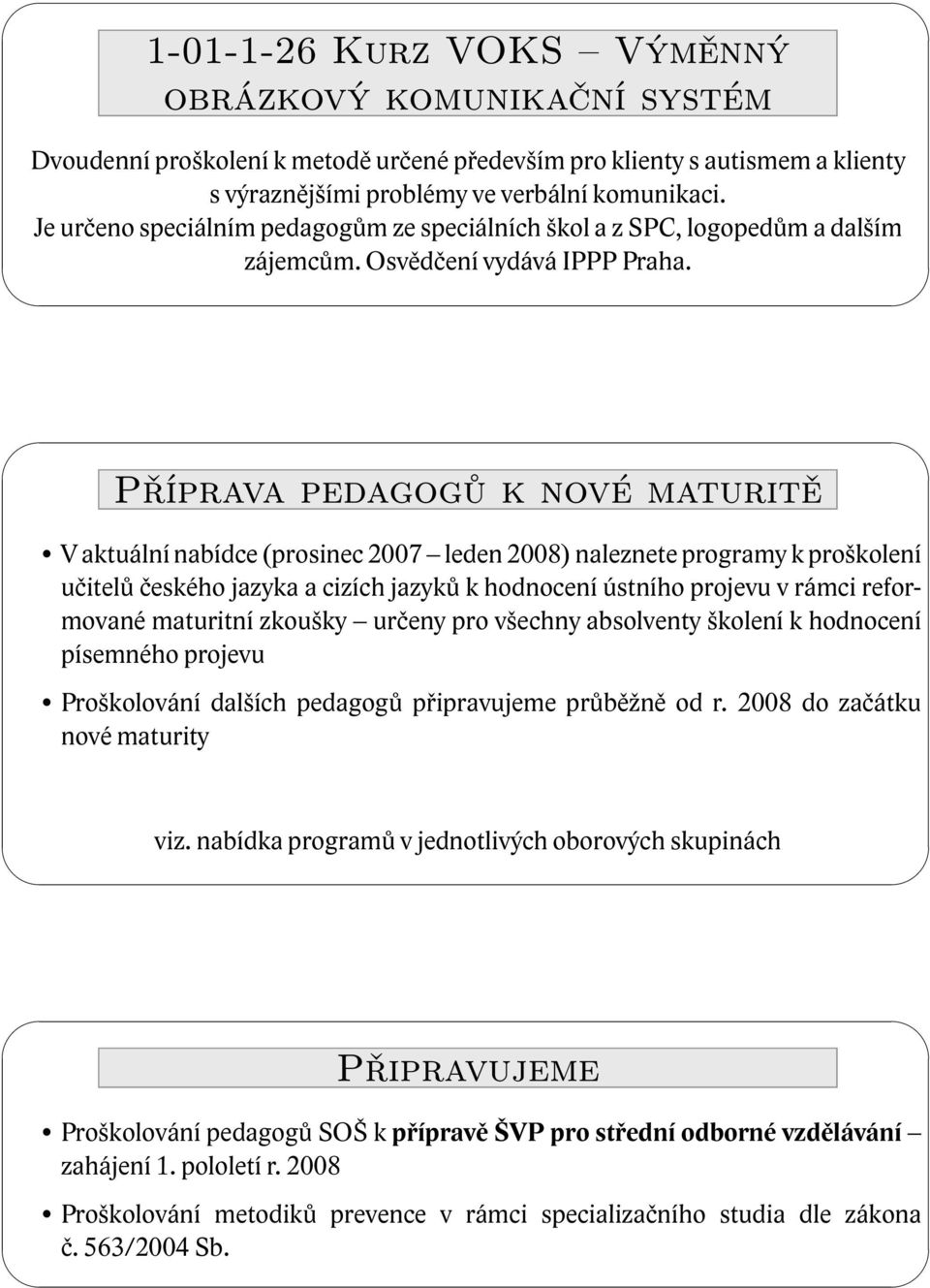 Příprava pedagogů k nové maturitě V aktuální nabídce (prosinec 2007 leden 2008) naleznete programy k proškolení učitelů českého jazyka a cizích jazyků k hodnocení ústního projevu v rámci reformované