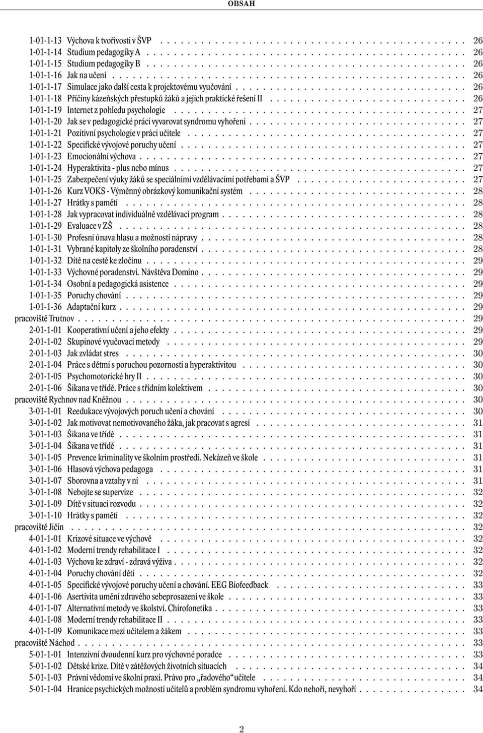 ................................. 26 1-01-1-18 Příčiny kázeňských přestupků žáků a jejich praktické řešení II............................. 26 1-01-1-19 Internet z pohledu psychologie.