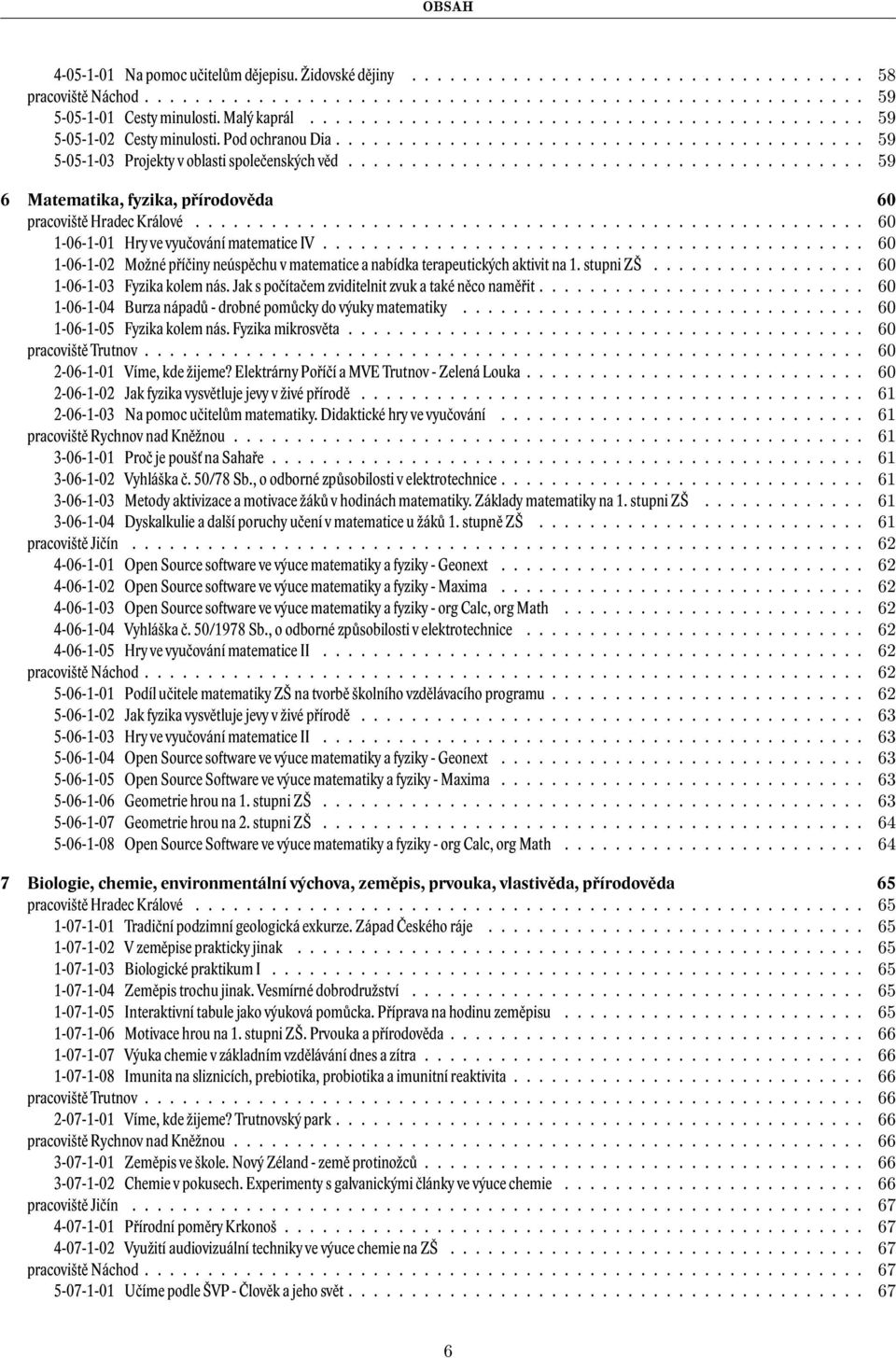 ........................................ 59 6 Matematika, fyzika, přírodověda 60 pracoviště Hradec Králové..................................................... 60 1-06-1-01 Hry ve vyučování matematice IV.