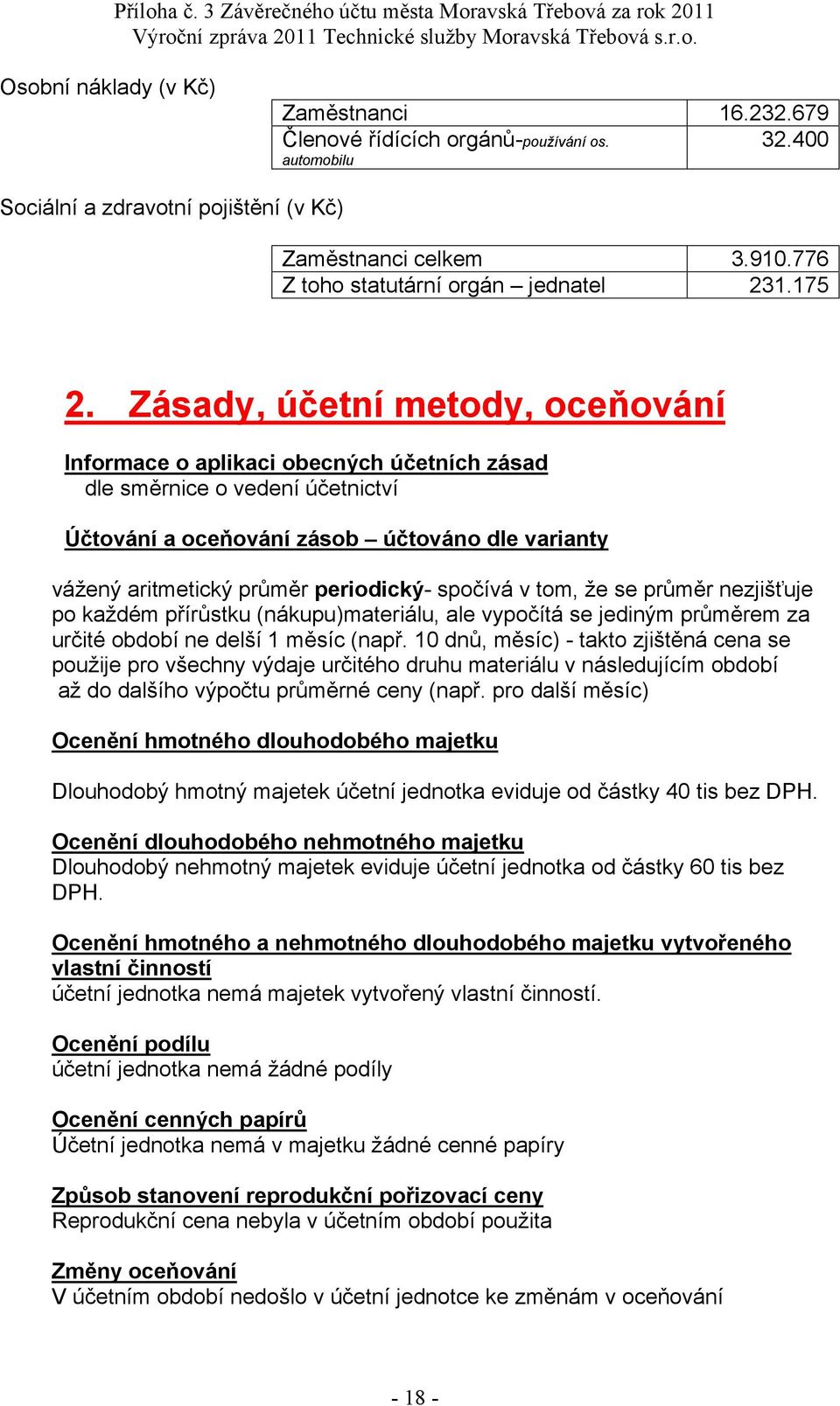 Zásady, účetní metody, oceňování Informace o aplikaci obecných účetních zásad dle směrnice o vedení účetnictví Účtování a oceňování zásob účtováno dle varianty vážený aritmetický průměr periodický-