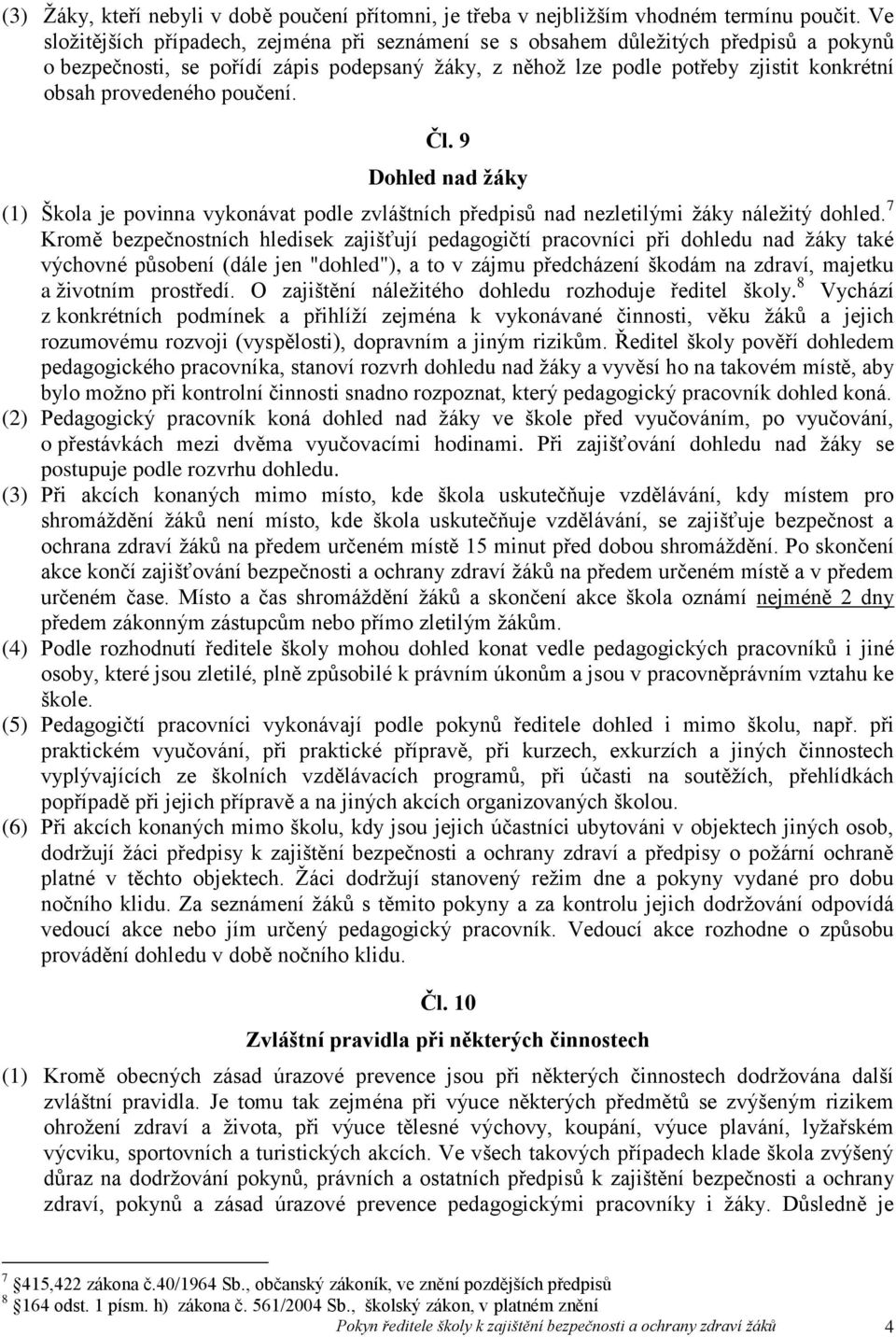 poučení. Čl. 9 Dohled nad žáky (1) Škola je povinna vykonávat podle zvláštních předpisů nad nezletilými žáky náležitý dohled.