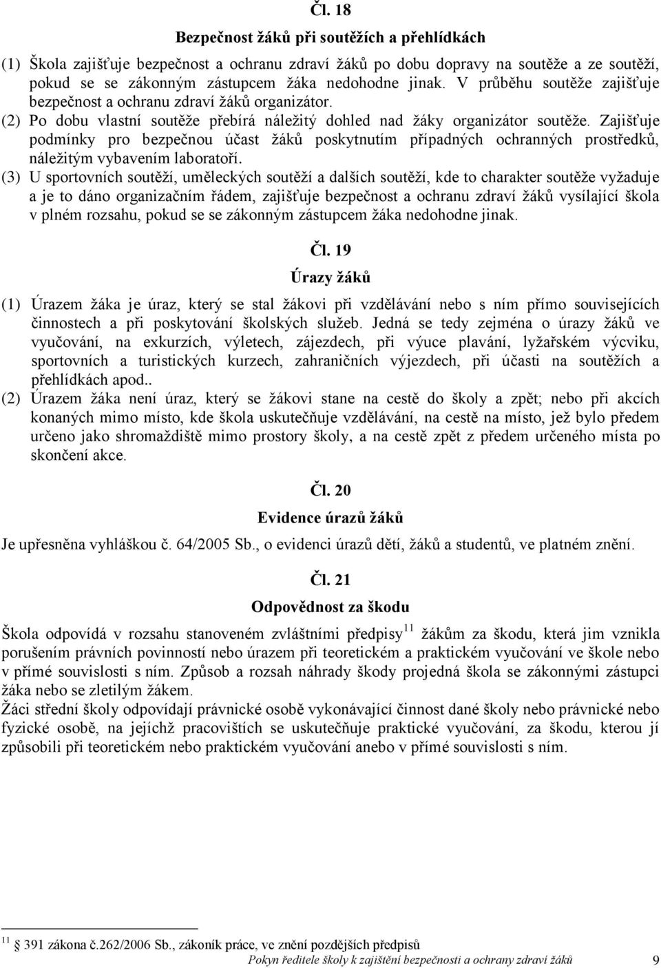 Zajišťuje podmínky pro bezpečnou účast žáků poskytnutím případných ochranných prostředků, náležitým vybavením laboratoří.