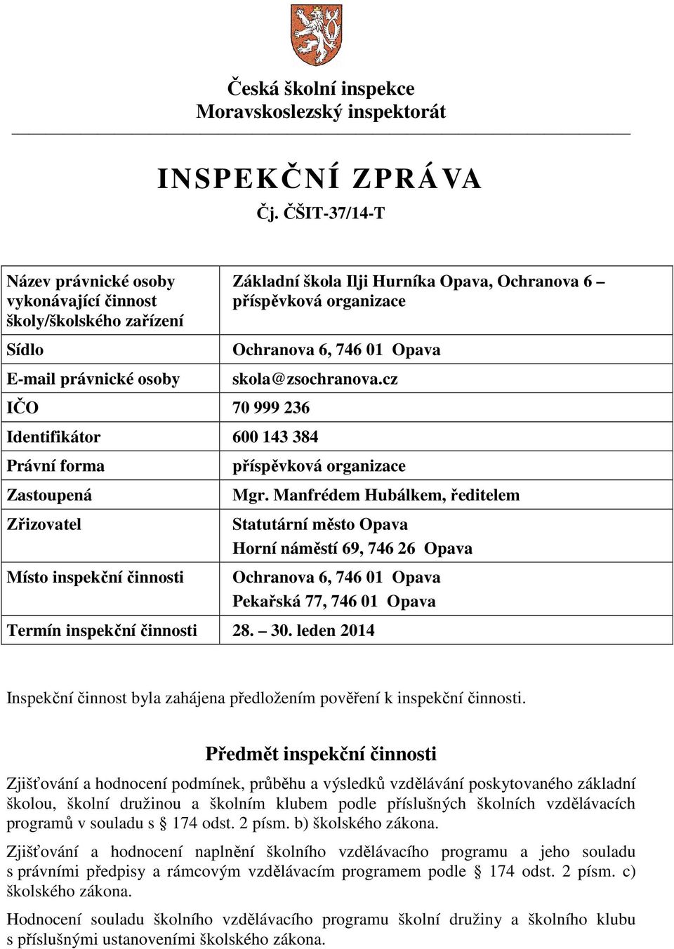 Ochranova 6, 746 01 Opava skola@zsochranova.cz Identifikátor 600 143 384 Právní forma Zastoupená Zřizovatel Místo inspekční činnosti příspěvková organizace Mgr.