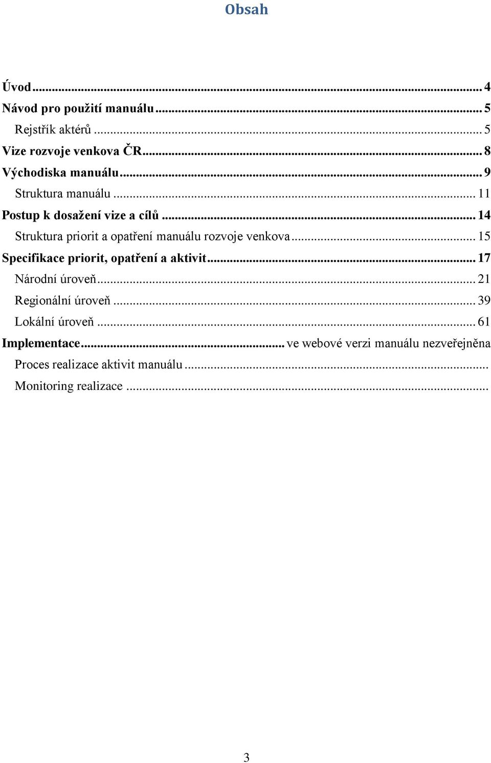 .. 15 Specifikace priorit, opatření a aktivit... 17 Národní úroveň... 21 Regionální úroveň... 39 Lokální úroveň.