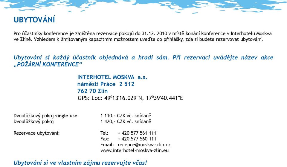 Při rezervaci uvádějte název akce POŽÁRNÍ KONFERENCE INTERHOTEL MOSKVA a.s. náměstí Práce 2 512 762 70 Zlín GPS: Loc: 49 0 13'16.029"N, 17 0 39'40.