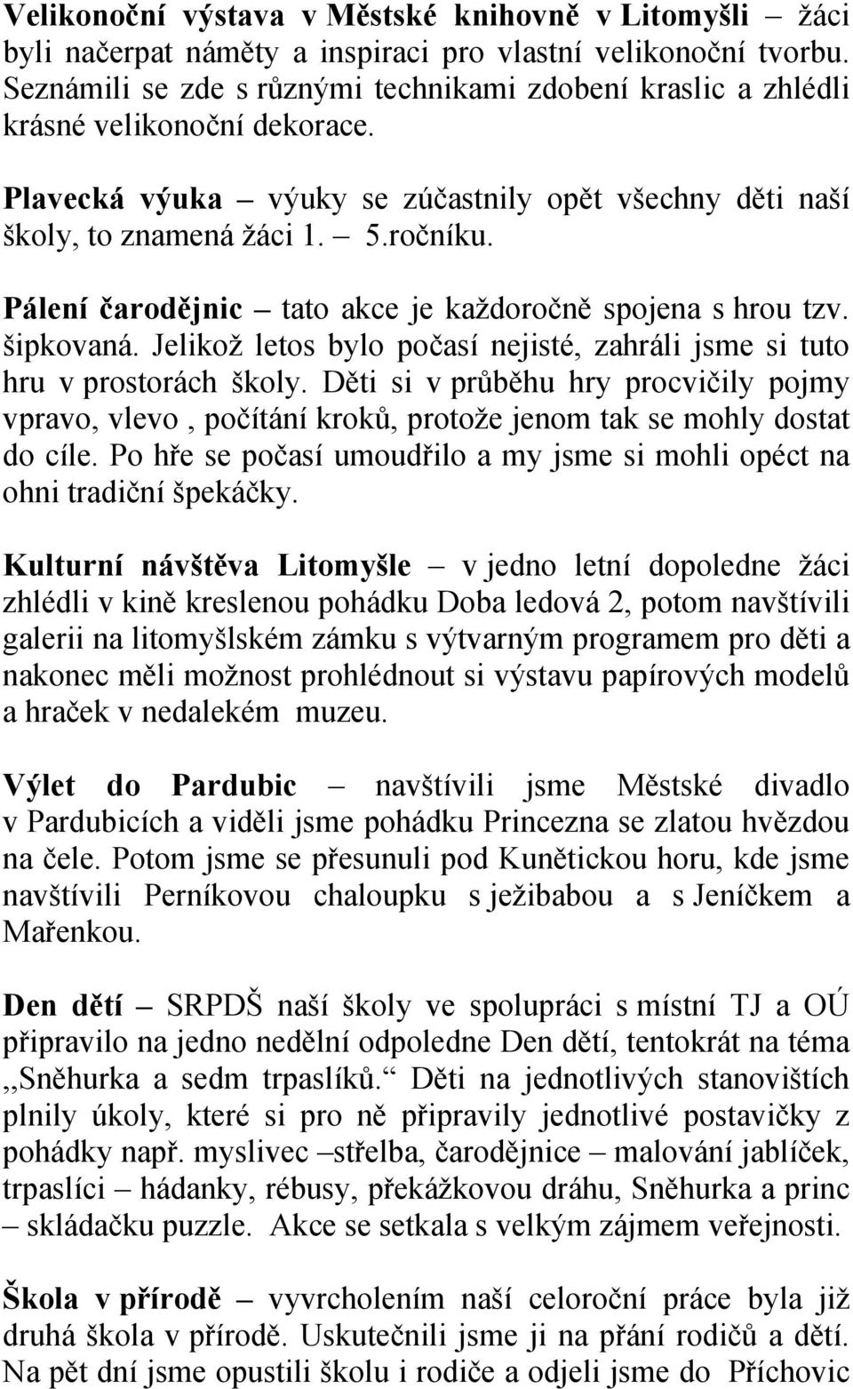 Pálení čarodějnic tato akce je každoročně spojena s hrou tzv. šipkovaná. Jelikož letos bylo počasí nejisté, zahráli jsme si tuto hru v prostorách školy.