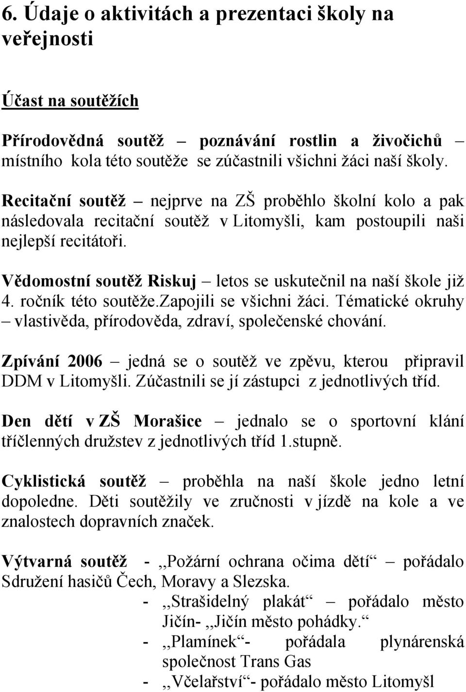 Vědomostní soutěž Riskuj letos se uskutečnil na naší škole již 4. ročník této soutěže.zapojili se všichni žáci. Tématické okruhy vlastivěda, přírodověda, zdraví, společenské chování.