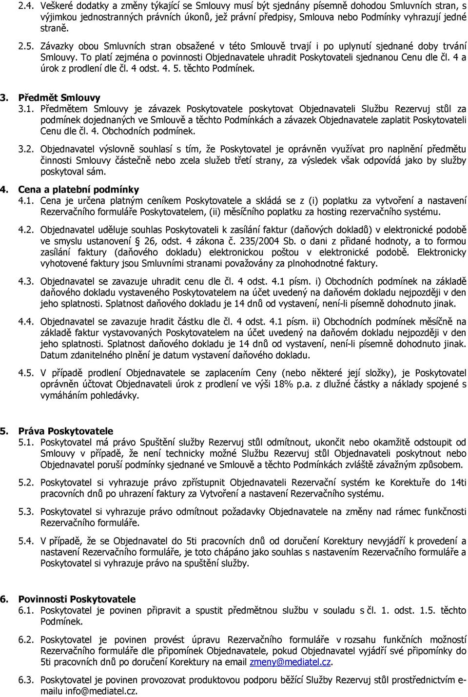 To platí zejména o povinnosti Objednavatele uhradit Poskytovateli sjednanou Cenu dle čl. 4 a úrok z prodlení dle čl. 4 odst. 4. 5. těchto Podmínek. 3. Předmět Smlouvy 3.1.