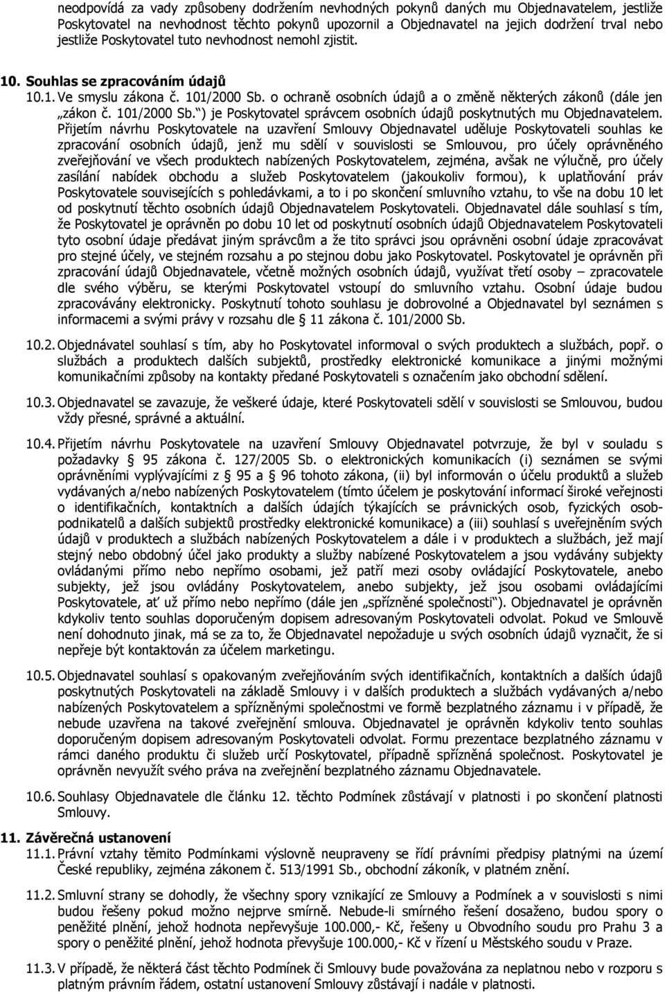 Přijetím návrhu Poskytovatele na uzavření Smlouvy Objednavatel uděluje Poskytovateli souhlas ke zpracování osobních údajů, jenž mu sdělí v souvislosti se Smlouvou, pro účely oprávněného zveřejňování