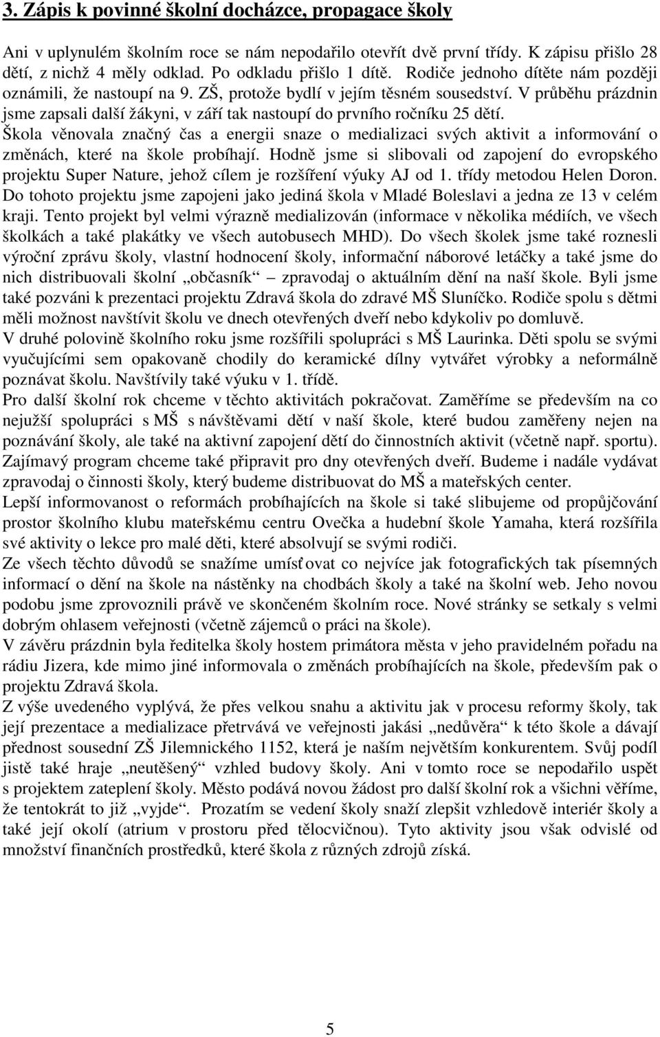 Škola věnovala značný čas a energii snaze o medializaci svých aktivit a informování o změnách, které na škole probíhají.