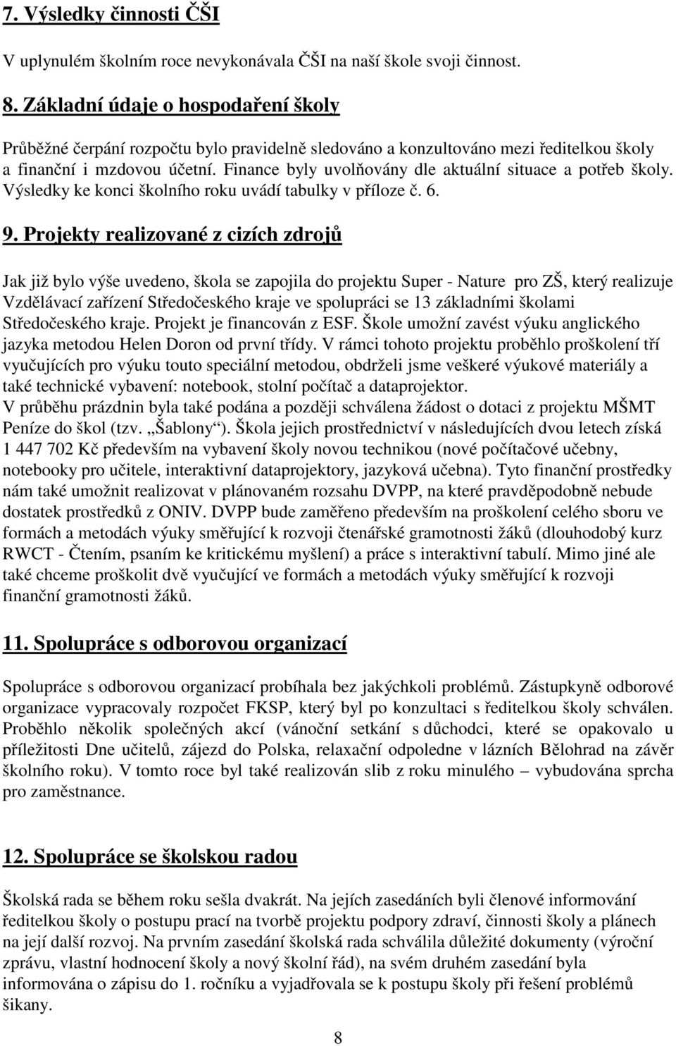 Finance byly uvolňovány dle aktuální situace a potřeb školy. Výsledky ke konci školního roku uvádí tabulky v příloze č. 6. 9.