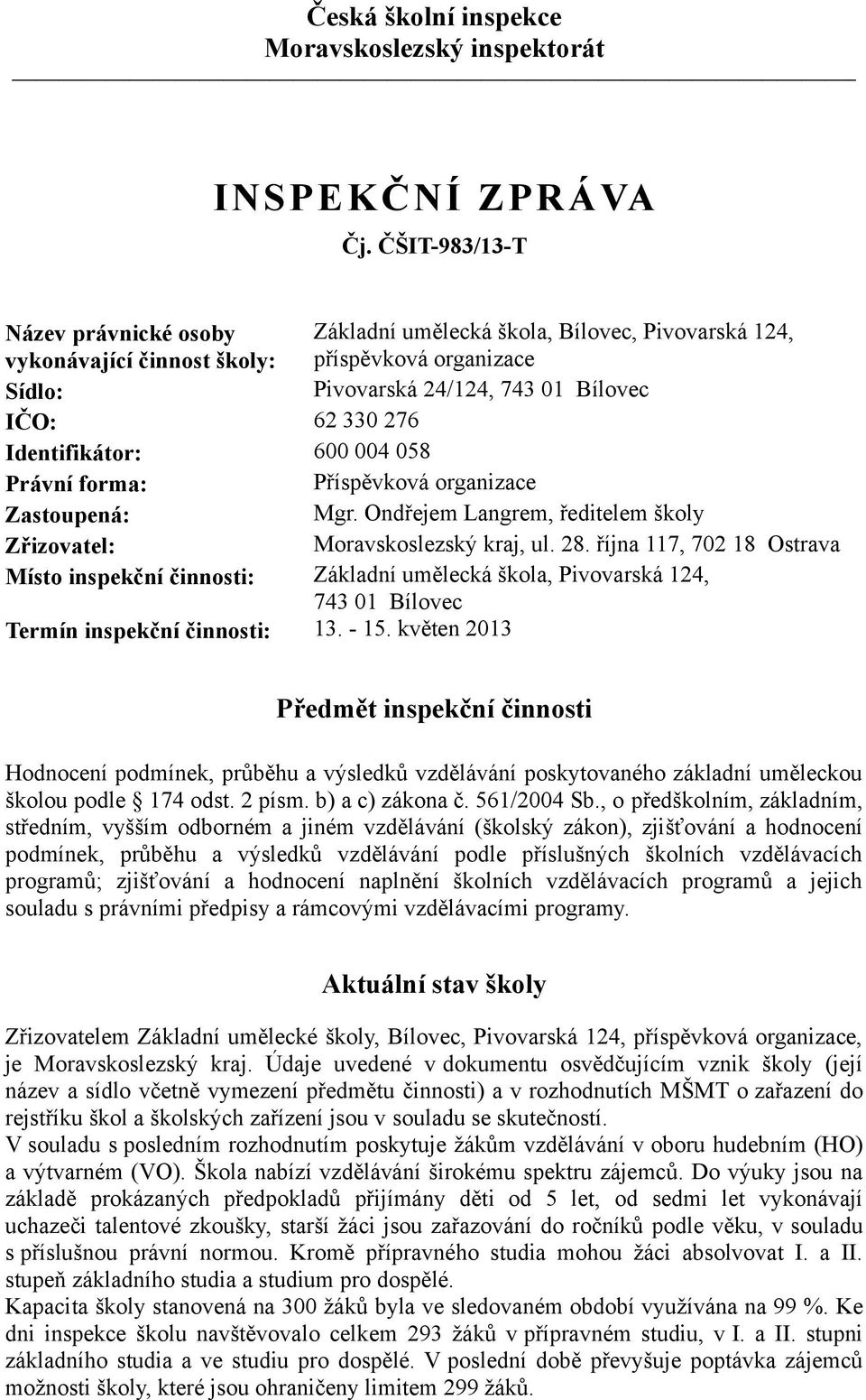 Identifikátor: 600 004 058 Právní forma: Příspěvková organizace Zastoupená: Mgr. Ondřejem Langrem, ředitelem školy Zřizovatel: Moravskoslezský kraj, ul. 28.