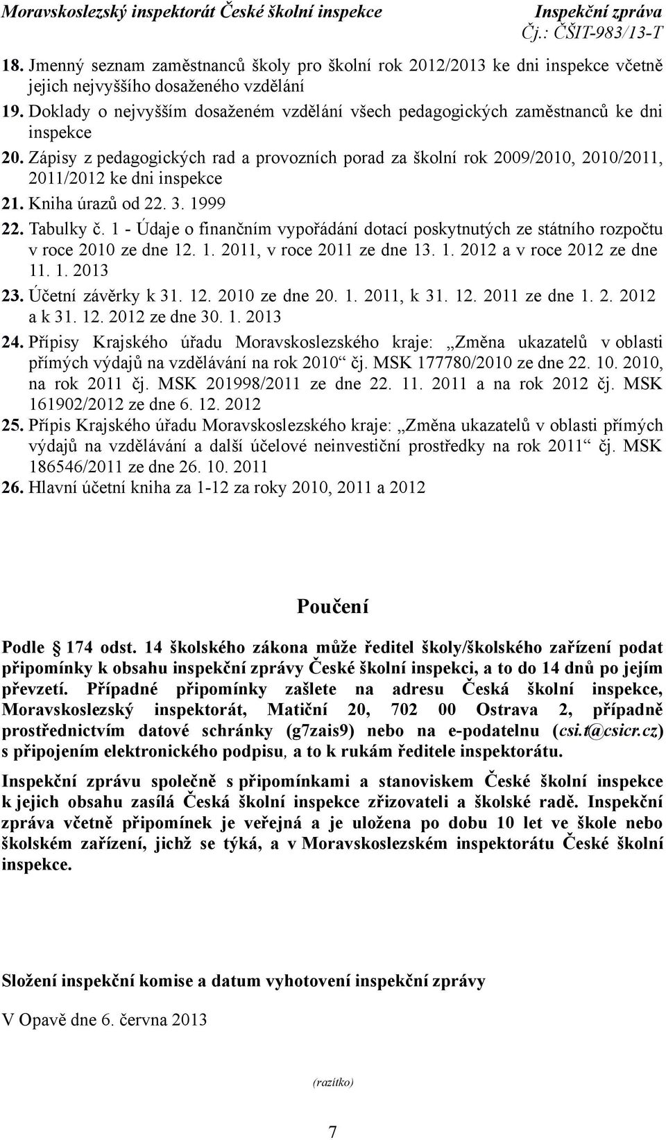 Zápisy z pedagogických rad a provozních porad za školní rok 2009/2010, 2010/2011, 2011/2012 ke dni inspekce 21. Kniha úrazů od 22. 3. 1999 22. Tabulky č.