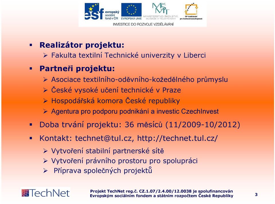 Agentura pro podporu podnikání a investic CzechInvest Doba trvání projektu: 36 měsíců (11/2009-10/2012) Kontakt: