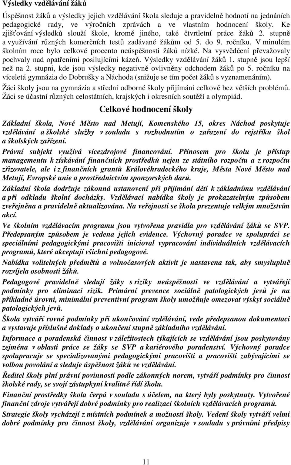 V minulém školním roce bylo celkové procento neúspěšnosti žáků nízké. Na vysvědčení převažovaly pochvaly nad opatřeními posilujícími kázeň. Výsledky vzdělávání žáků 1. stupně jsou lepší než na 2.