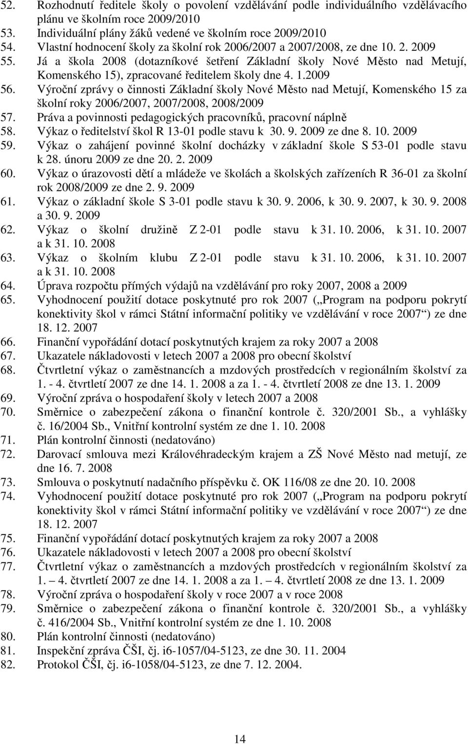 Já a škola 2008 (dotazníkové šetření Základní školy Nové Město nad Metují, Komenského 15), zpracované ředitelem školy dne 4. 1.2009 56.