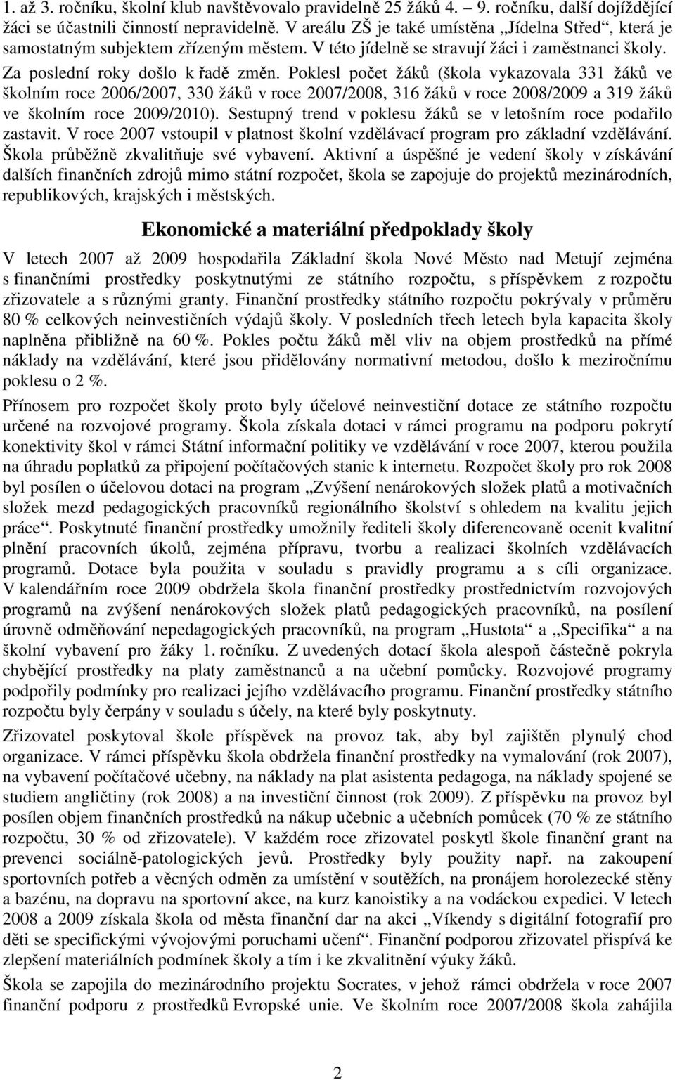 Poklesl počet žáků (škola vykazovala 331 žáků ve školním roce 2006/2007, 330 žáků v roce 2007/2008, 316 žáků v roce 2008/2009 a 319 žáků ve školním roce 2009/2010).