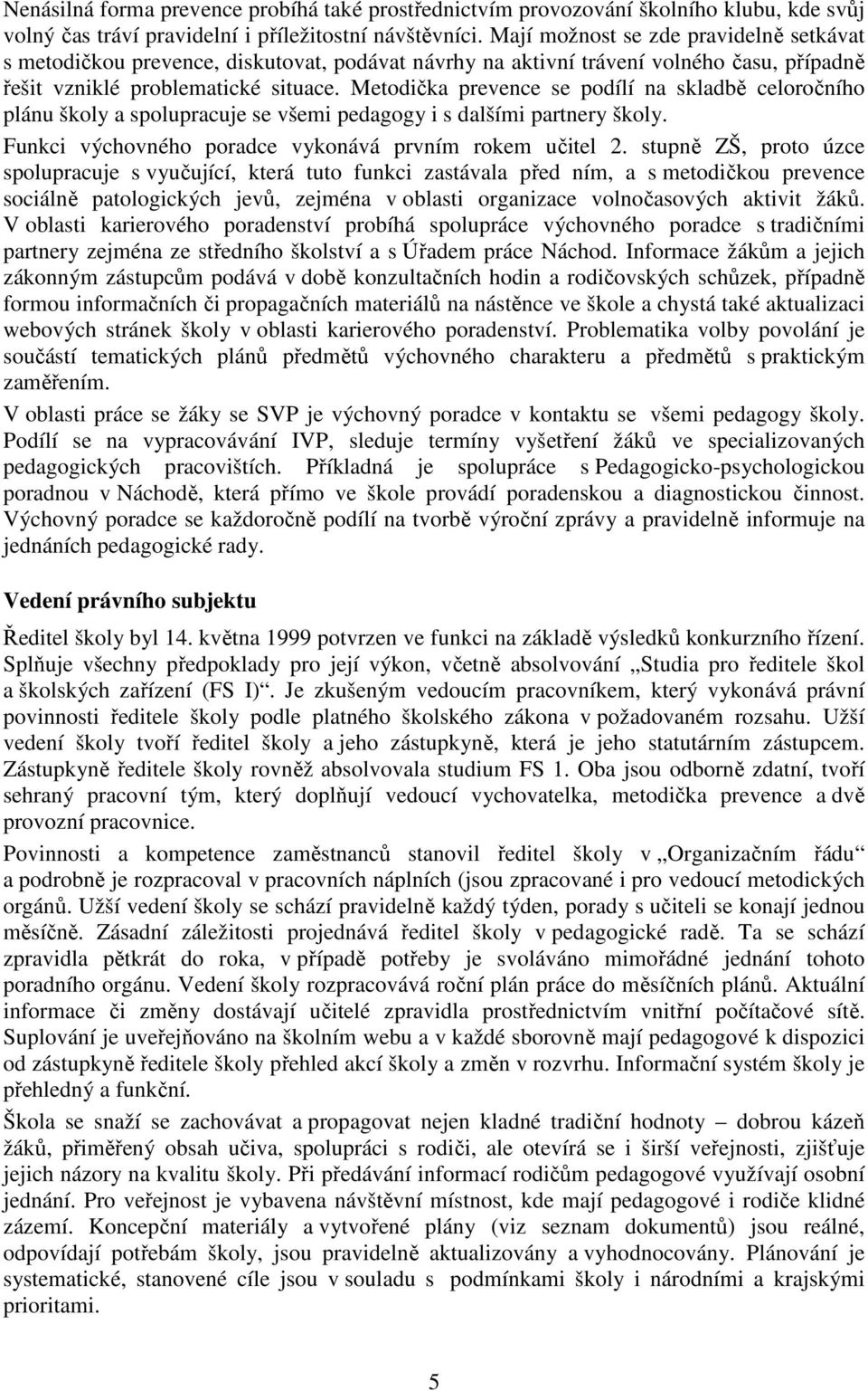 Metodička prevence se podílí na skladbě celoročního plánu školy a spolupracuje se všemi pedagogy i s dalšími partnery školy. Funkci výchovného poradce vykonává prvním rokem učitel 2.