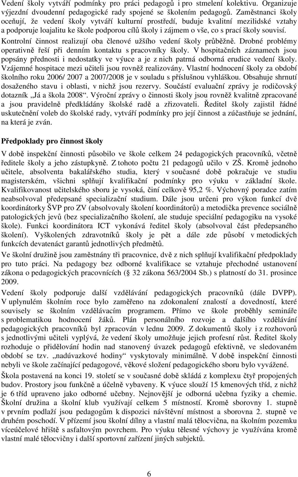 Kontrolní činnost realizují oba členové užšího vedení školy průběžně. Drobné problémy operativně řeší při denním kontaktu s pracovníky školy.