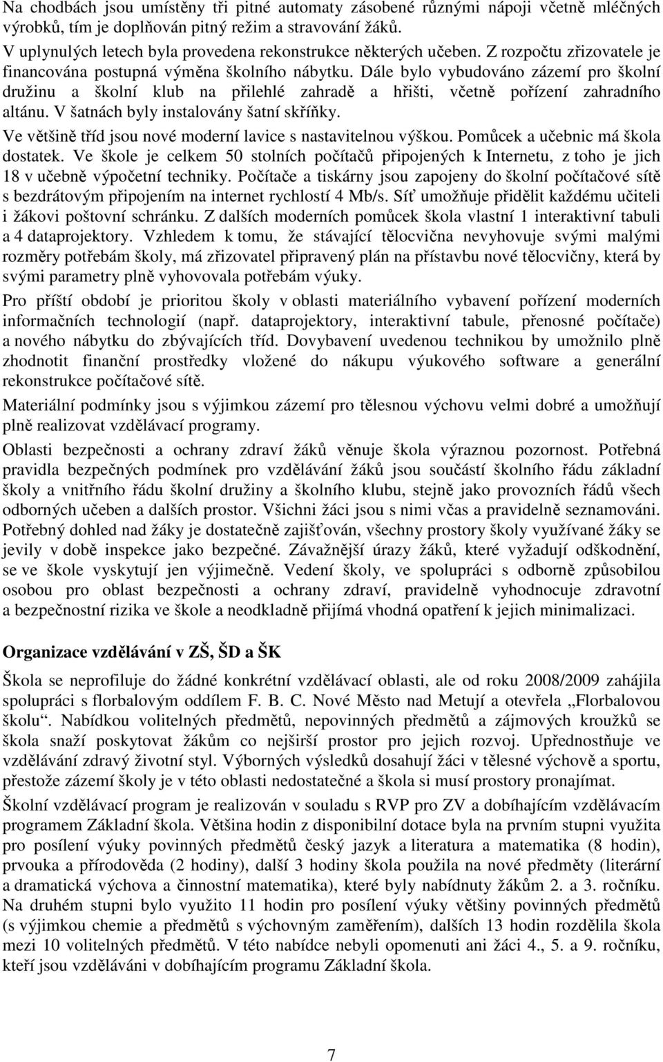 Dále bylo vybudováno zázemí pro školní družinu a školní klub na přilehlé zahradě a hřišti, včetně pořízení zahradního altánu. V šatnách byly instalovány šatní skříňky.