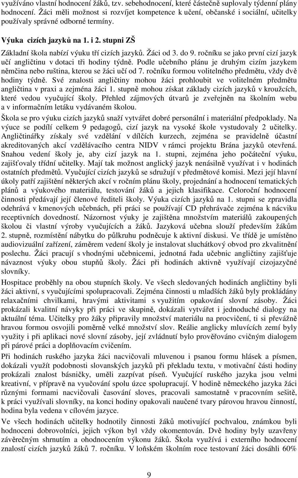 stupni ZŠ Základní škola nabízí výuku tří cizích jazyků. Žáci od 3. do 9. ročníku se jako první cizí jazyk učí angličtinu v dotaci tři hodiny týdně.