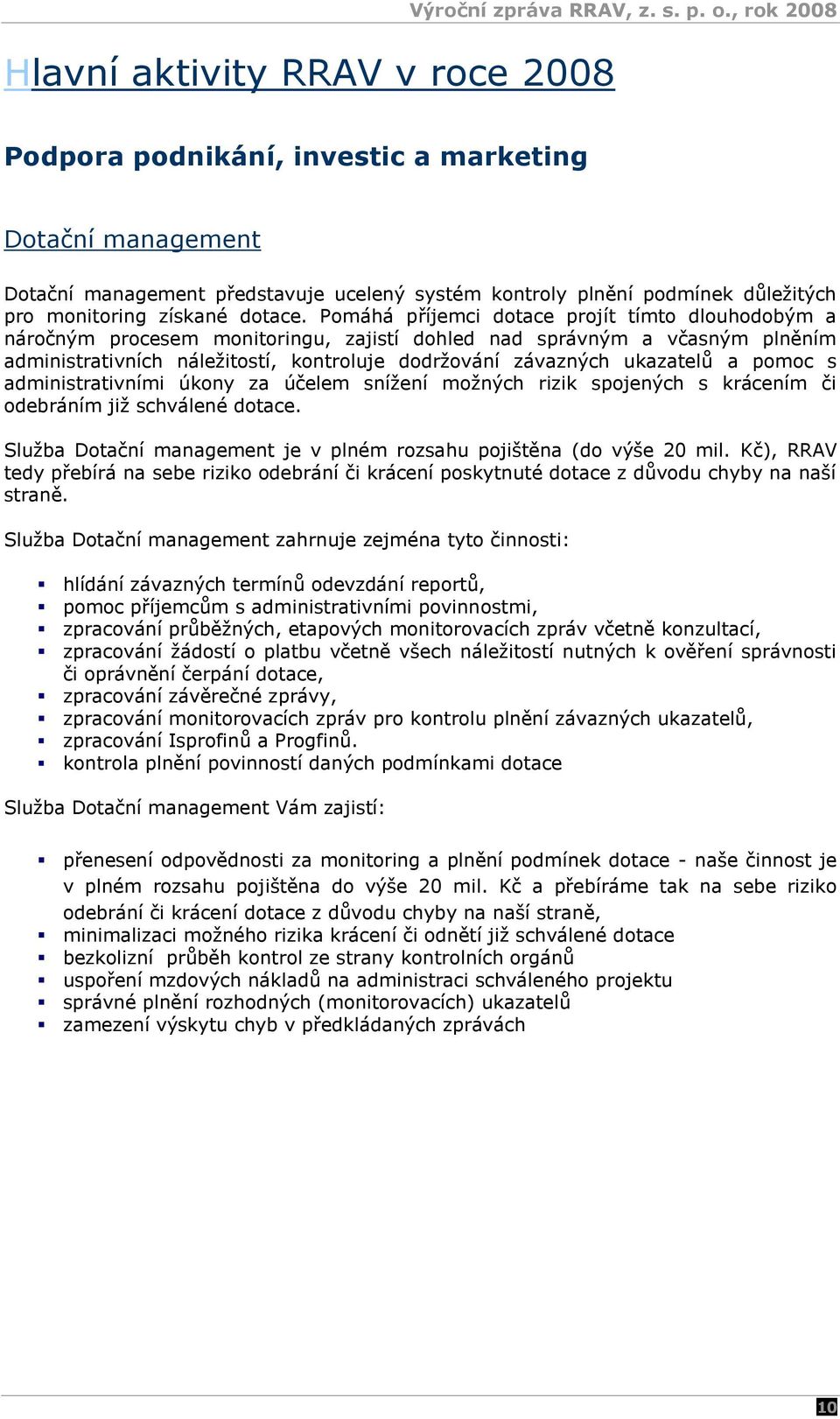 Pomáhá příjemci dotace projít tímto dlouhodobým a náročným procesem monitoringu, zajistí dohled nad správným a včasným plněním administrativních náleţitostí, kontroluje dodrţování závazných ukazatelů