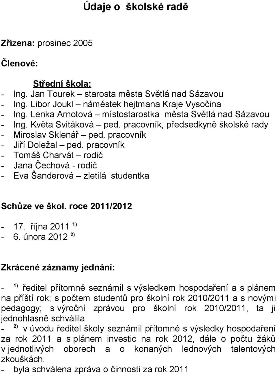 pracovník - Tomáš Charvát rodič - Jana Čechová - rodič - Eva Šanderová zletilá studentka Schůze ve škol. roce 2011/2012-17. října 2011 1) - 6.