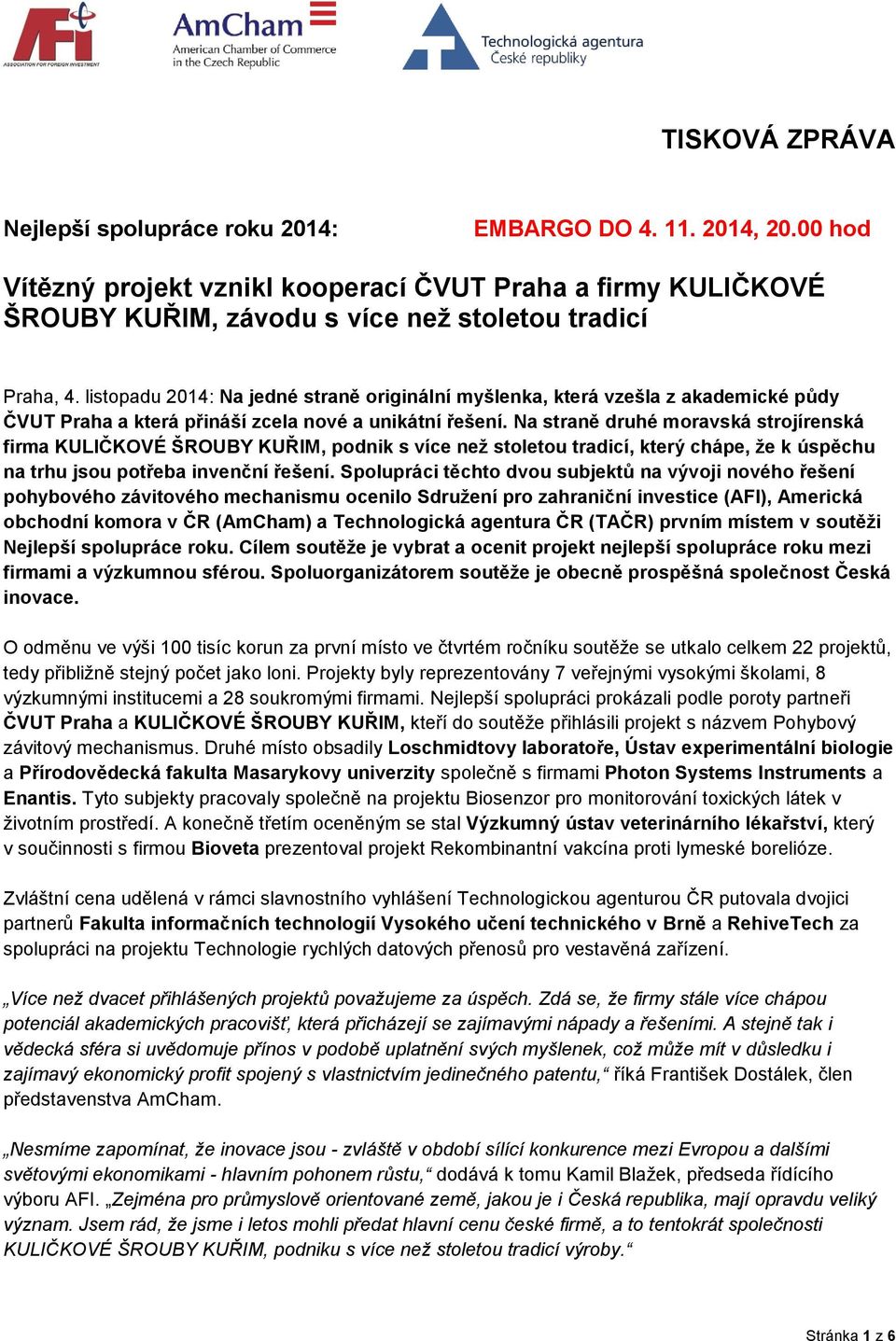 Na straně druhé moravská strojírenská firma KULIČKOVÉ ŠROUBY KUŘIM, podnik s více než stoletou tradicí, který chápe, že k úspěchu na trhu jsou potřeba invenční řešení.