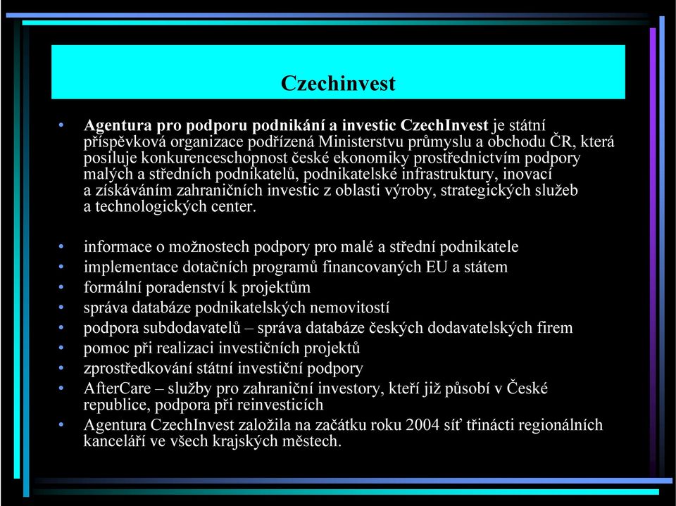 informace o možnostech podpory pro malé a střední podnikatele implementace dotačních programů financovaných EU a státem formální poradenství k projektům správa databáze podnikatelských nemovitostí