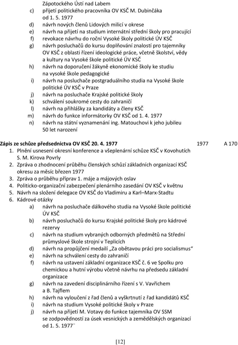 do kursu doplňování znalostí pro tajemníky OV KSČ z oblasti řízení ideologické práce, včetně školství, vědy a kultury na Vysoké škole politické ÚV KSČ h) návrh na doporučení žákyně ekonomické školy