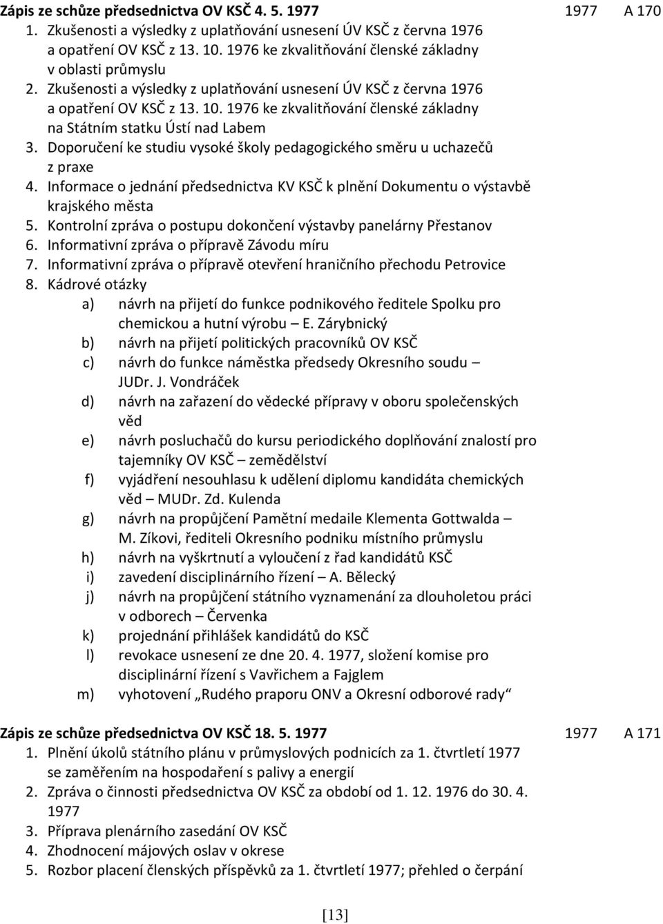 1976 ke zkvalitňování členské základny na Státním statku Ústí nad Labem 3. Doporučení ke studiu vysoké školy pedagogického směru u uchazečů z praxe 4.