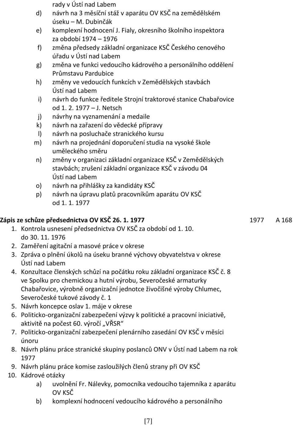 oddělení Průmstavu Pardubice h) změny ve vedoucích funkcích v Zemědělských stavbách Ústí nad Labem i) návrh do funkce ředitele Strojní traktorové stanice Chabařovice od 1. 2. 1977 J.