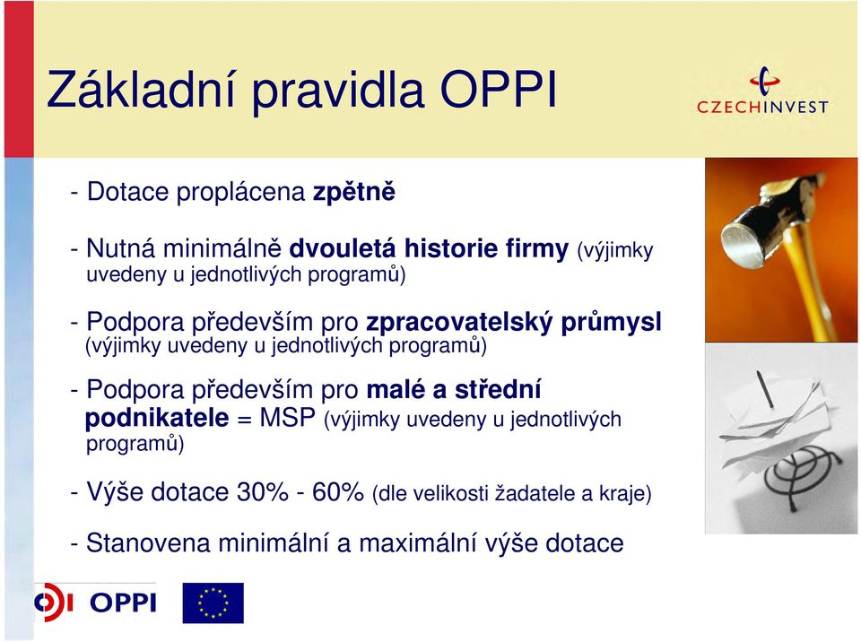 jednotlivých programů) - Podpora především pro malé a střední podnikatele = MSP (výjimky uvedeny u