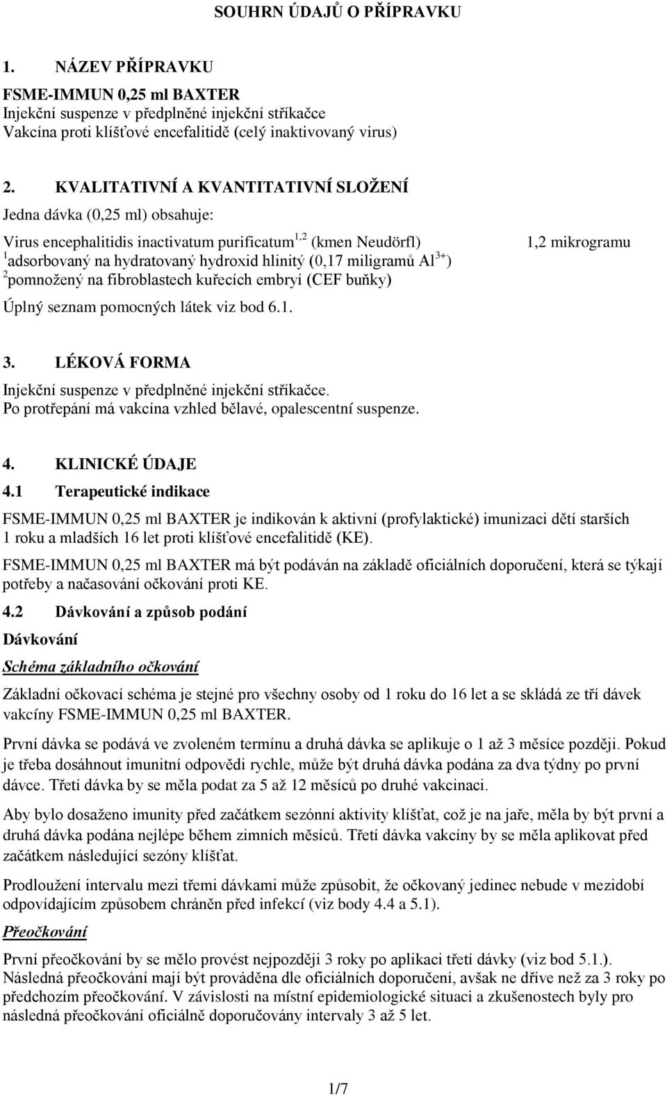 3+ ) 2 pomnožený na fibroblastech kuřecích embryí (CEF buňky) 1,2 mikrogramu Úplný seznam pomocných látek viz bod 6.1. 3. LÉKOVÁ FORMA Injekční suspenze v předplněné injekční stříkačce.