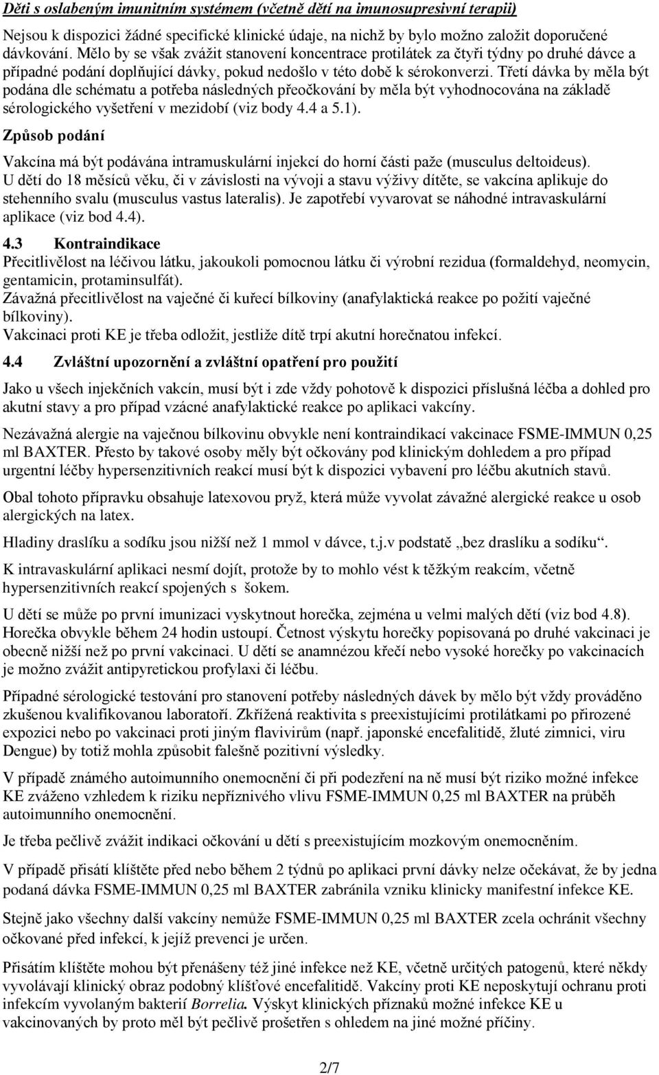 Třetí dávka by měla být podána dle schématu a potřeba následných přeočkování by měla být vyhodnocována na základě sérologického vyšetření v mezidobí (viz body 4.4 a 5.1).