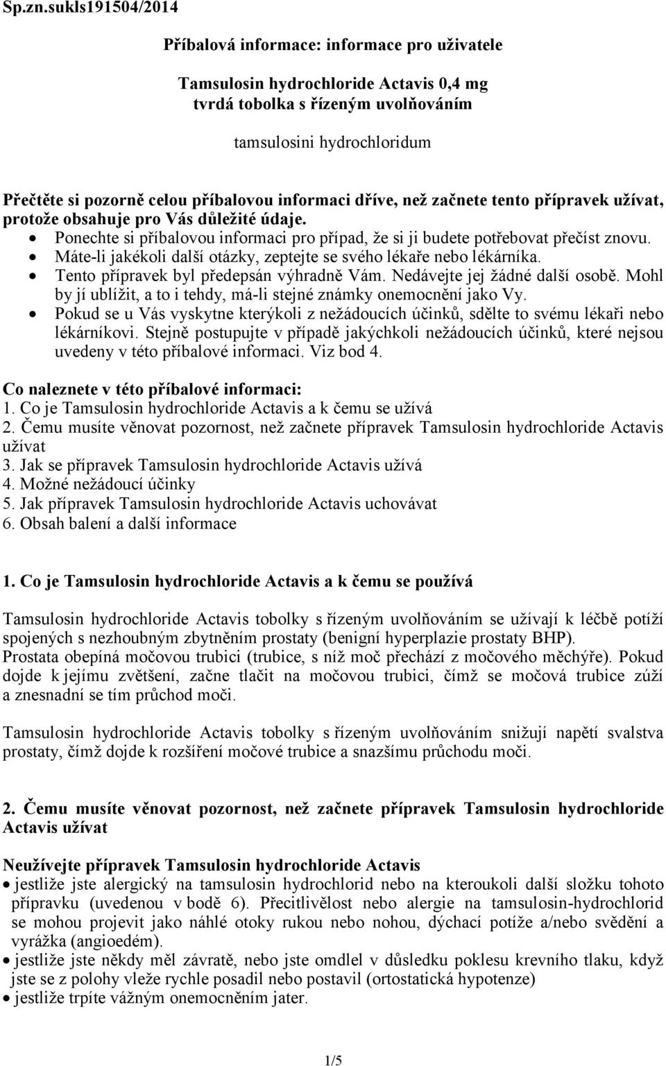 příbalovou informaci dříve, než začnete tento přípravek užívat, protože obsahuje pro Vás důležité údaje. Ponechte si příbalovou informaci pro případ, že si ji budete potřebovat přečíst znovu.