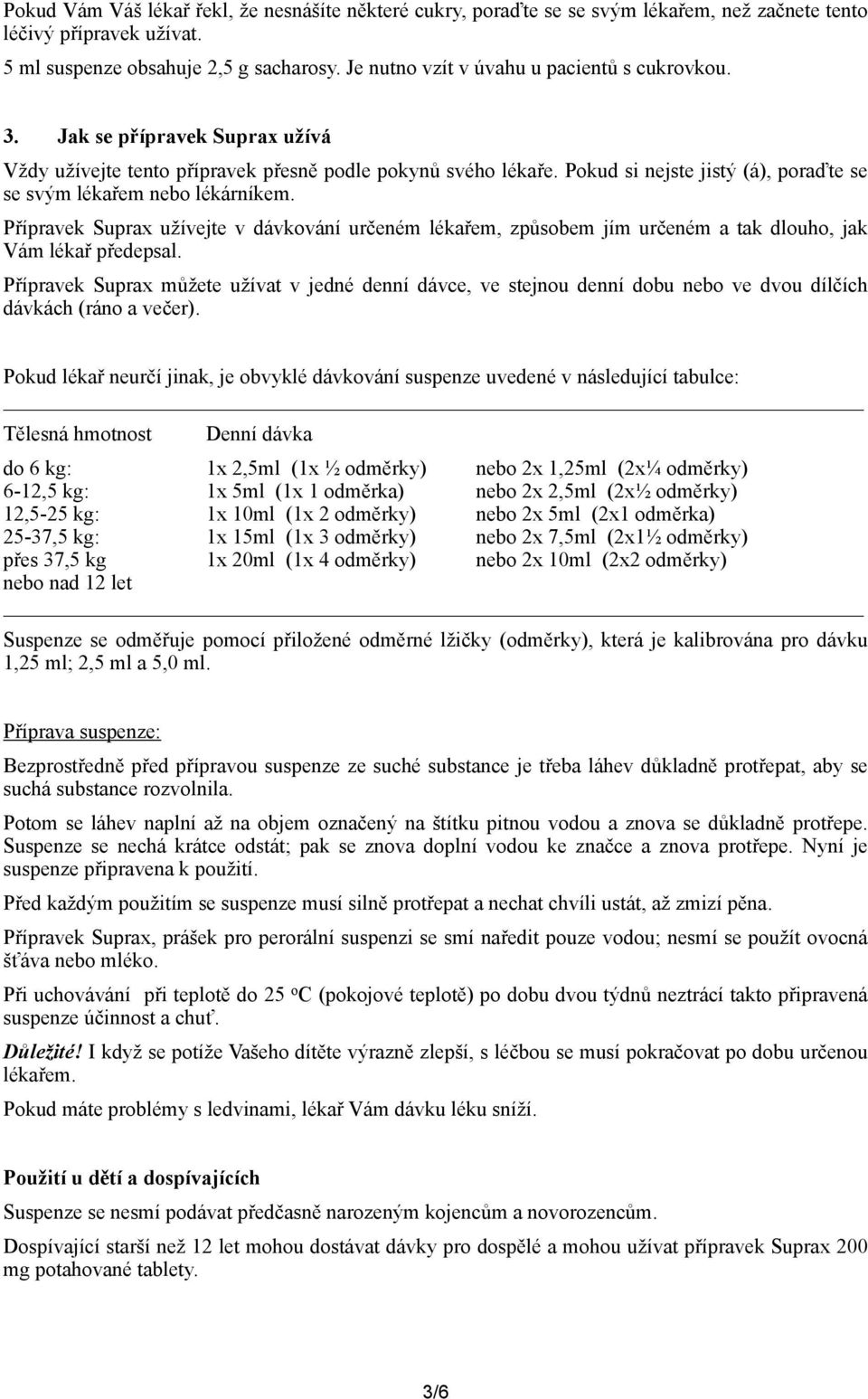Pokud si nejste jistý (á), poraďte se se svým lékařem nebo lékárníkem. Přípravek Suprax užívejte v dávkování určeném lékařem, způsobem jím určeném a tak dlouho, jak Vám lékař předepsal.