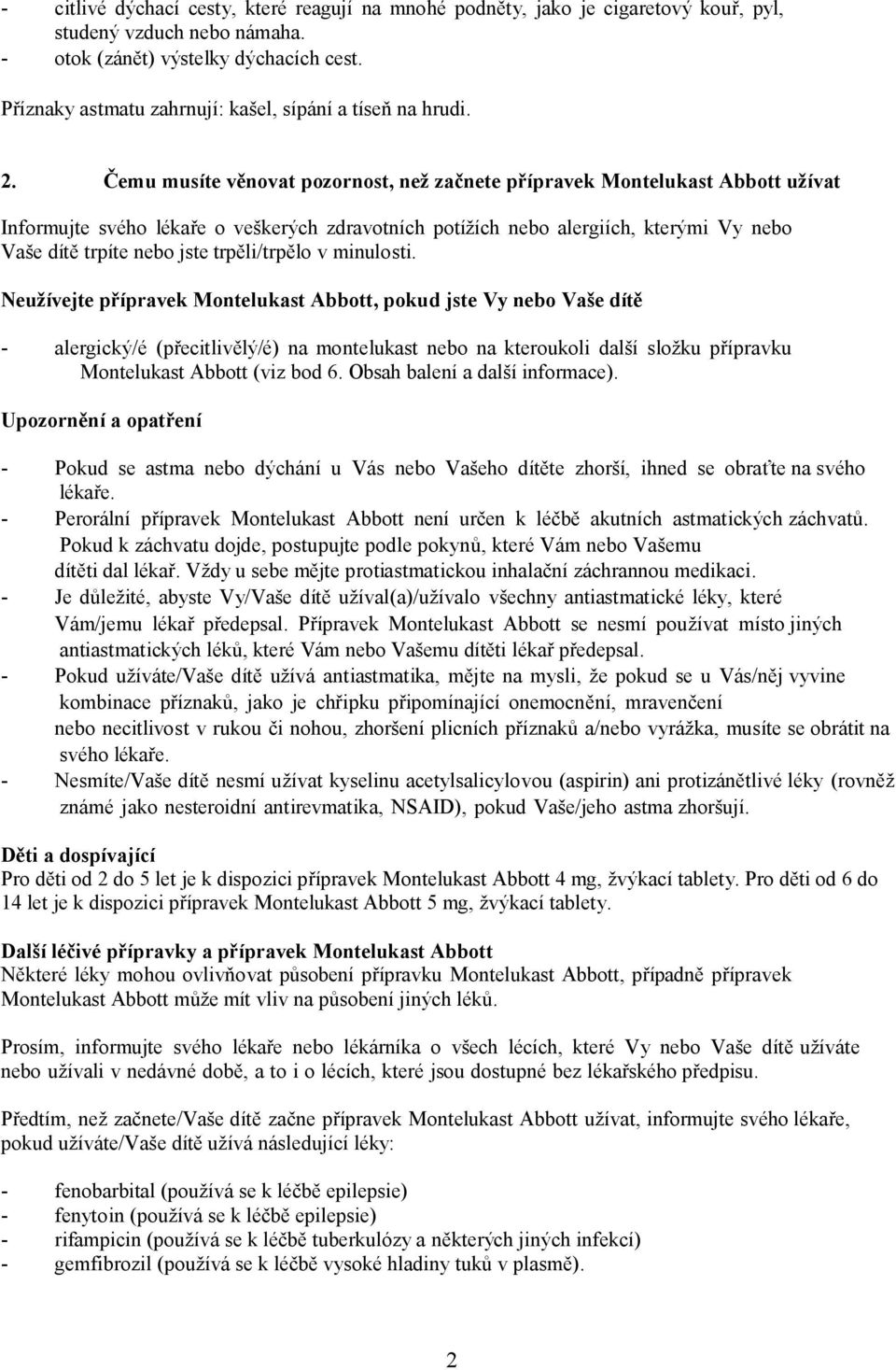 Čemu musíte věnovat pozornost, než začnete přípravek Montelukast Abbott užívat Informujte svého lékaře o veškerých zdravotních potížích nebo alergiích, kterými Vy nebo Vaše dítě trpíte nebo jste